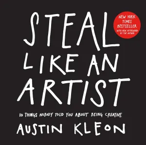 Steal Like an Artist: 10 Things Nobody Told You About Being Creative (Austin Kleon) Paperback  February 28, 2012